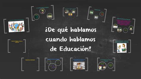 De Qu Hablmos Cuando Hablamos De Educacion By Sara Chauqui On Prezi