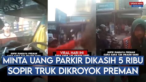 Minta Uang Parkir Rp 20 Ribu Dikasih Rp 5 Ribu Supir Truk Jadi Dikroyok