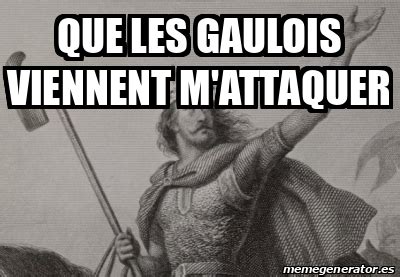 Meme Personalizado Que Les Gaulois Viennent M Attaquer 33304808