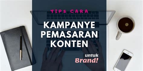 Tips Cara Memulai Kampanye Pemasaran Konten Untuk Brand