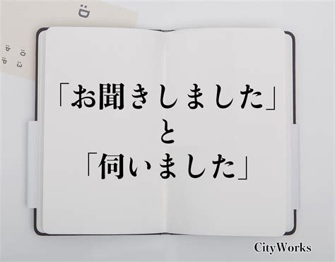 「お聞きしました」と「伺いました」の違いとは？ビジネスでの使い方や例文など分かりやすく解釈 ビジネス用語辞典 シティワーク