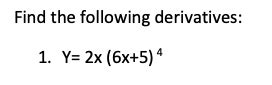 Solved Find The Following Derivatives 1 Y 2x 6x 5 4 Chegg