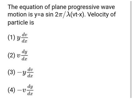 The Equation Of Plane Progressive Wave Motion Is Y Asin2π λ Vt−x Veloci