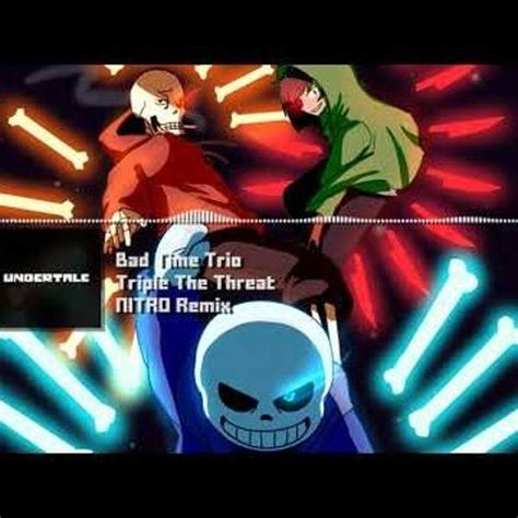 Stream Bad Time Trio [Undertale AU] - Triple The Threat NITRO Remix by ...