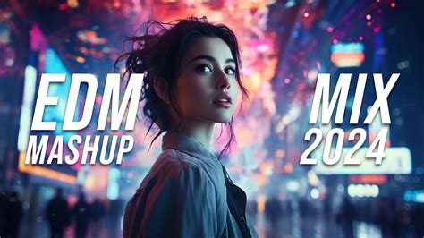 Edm Mashup Mix 2024 Best Mashups And Remixes Of Popular Songs Party