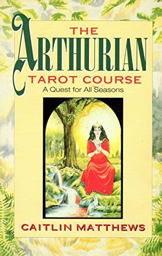 The Arthurian Tarot Course A Quest For All Seasons By Caitl N Matthews