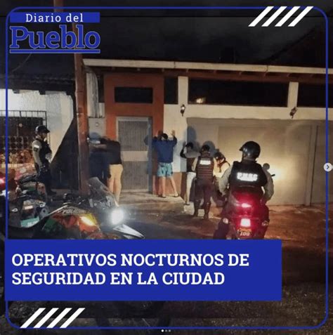 OPERATIVOS NOCTURNOS DE SEGURIDAD EN LA CIUDAD Diario Del Pueblo