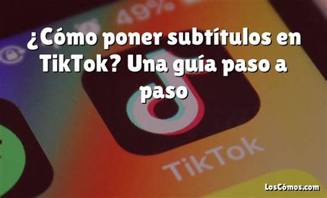 C Mo Poner Subt Tulos En Tiktok Una Gu A Paso A Paso