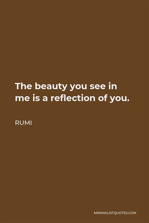 Rumi Quote The Beauty You See In Me Is A Reflection Of You