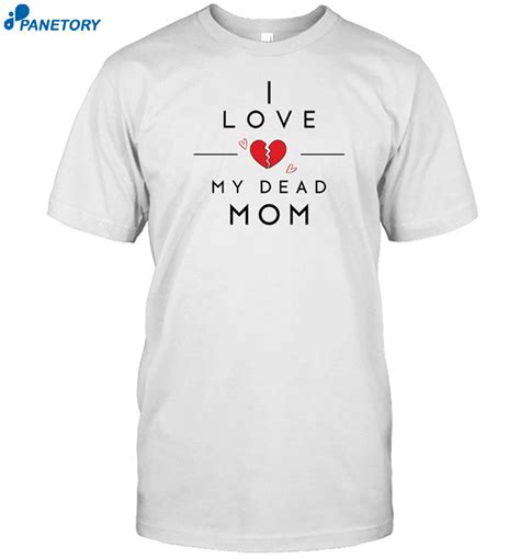 I Love My Dead Mom Shirt 2024