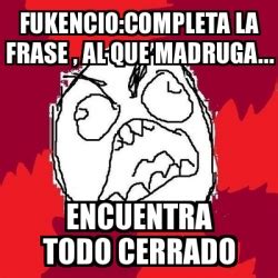 Meme Rage Fu Fukencio Completa La Frase Al Que Madruga Encuentra