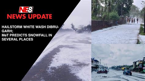 Hailstorm White Wash Dibrugarh Met Predicts Snowfall In Several Places