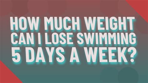 How Much Weight Can I Lose Swimming 5 Days A Week Youtube