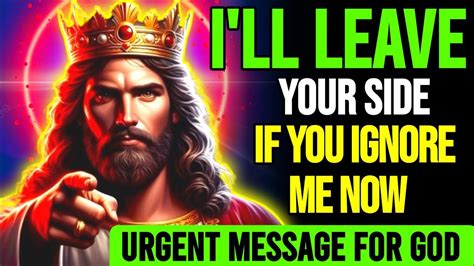 God Message I Ll Leaveyour Sideif You Ignore Me Now Urgent Message