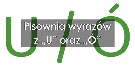 Pisownia wyrazów z U i Ó zasady pisowni dyktanda ćwiczenia