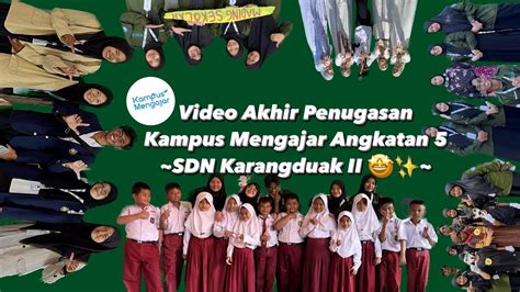 VIDEO AKHIR PENUGASAN KAMPUS MENGAJAR ANGKATAN 5 SDN KARANGDUAK II