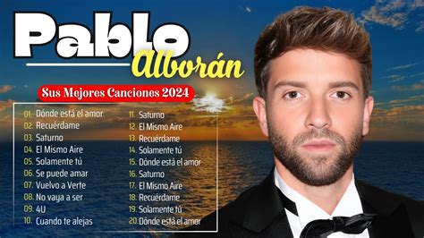 Pablo Alborán El Rey del Pop Español Sus Mejores Canciones de Todos