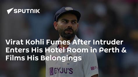 Virat Kohli Fumes After Intruder Enters His Hotel Room In Perth And Films