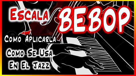 La Escala Bebop Como Aplicarla Su Uso En El Jazz Youtube