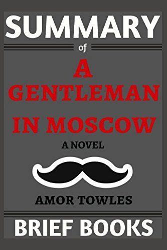 Summary Of A Gentleman In Moscow A Novel By Amor Towles By Brief Books