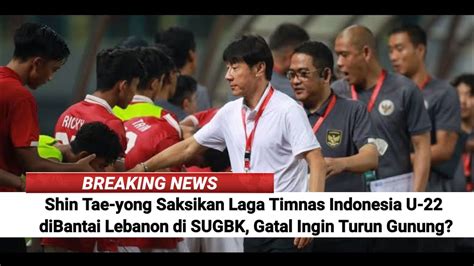 Shin Tae Yong Saksikan Laga Timnas Indonesia U Dibantai Lebanon