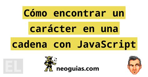 Cómo encontrar un carácter en una cadena con JavaScript Neoguias