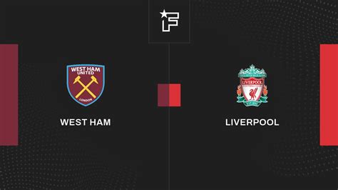 Follow The West Ham Liverpool Match Live With Commentary Live Premier