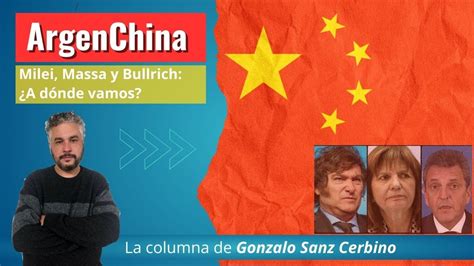 Milei Massa Y Bullrich Frente A China A D Nde Vamos Argenchina