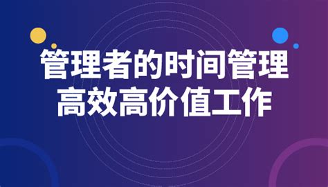 管理者的时间管理 高效高价值工作 线上 选课中心 企业外派学习平台 在线培训 线下培训 为企业提供全