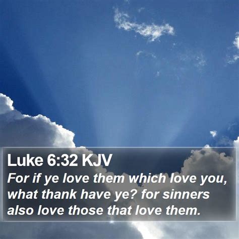 Luke 632 Kjv For If Ye Love Them Which Love You What Thank