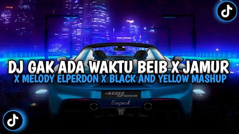 Dj Ga Ada Waktu Beib X Jamur X Melody Elperdon X Black And Yellow By