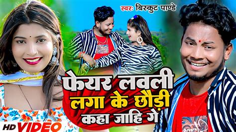 Video फयर लवल लग क छड कह जह ग Biskut Pandey क New