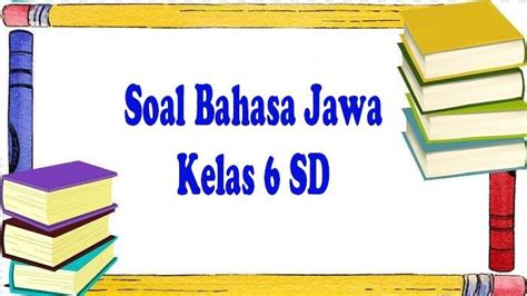 50 SOAL Sumatif Bahasa Jawa Kelas 6 SD Ulangan Ujian Semester 1 Lengkap