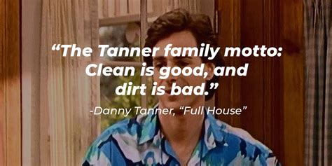 37 Danny Tanner Quotes: The Cleanliness-Obsessed Dad from ‘Full House'