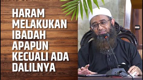 Haram Melakukan Ibadah Apapun Kecuali Ada Dalilnya Ustadz Nizar Sa Ad