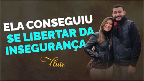 Ela conseguiu se libertar da insegurança Desafio Fluir YouTube