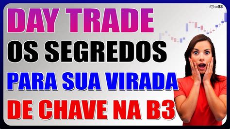 Day Trade Os Segredos Para Sua Virada De Chave Na B N O Perca Esta