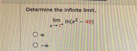 Solved Determine The Infinite Limit Limx→7 Ln X2 49 ∞ ∞