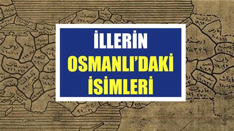 İşte İllerin Osmanlı daki İsimleri Memleketinizin Eski Adı Neydi