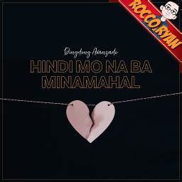 Hindi Mo Na Ba Minamahal Song Lyrics And Music By Dingdong