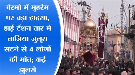 बेरमो में मुहर्रम पर बड़ा हादसा हाई टेंशन तार में ताजिय जुलूस सटने से 4 लोगों की मौत कई झुलसे