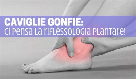 Caviglie Gonfie Cause E Rimedi Scuola Riflessologia Plantare E Yoga