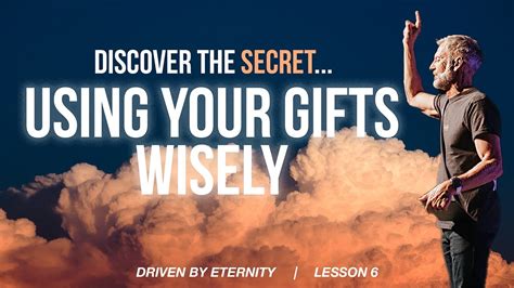 Are You Using Your Gifts Wisely Lesson 6 Of Driven By Eternity