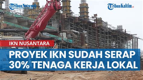 Proyek IKN Disebut Sudah Serap 30 Persen Tenaga Kerja Lokal YouTube