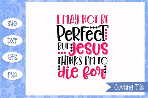 I May Not Be Perfect But Jesus Thinks Im To Die For Svg