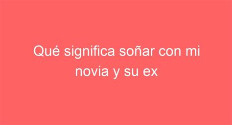 Qué significa soñar con mi novia y su ex juntos Descubre su interpretación