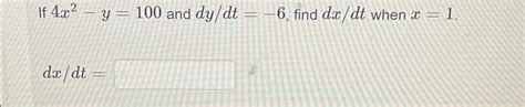 Solved If 4x2 Y 100 And Dydt 6 Find Dxdt When X 1 Dxdt Chegg