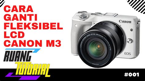 Cara Memperbaiki Canon M Lcd Mati Gelap Ganti Flexible Canon Eos M