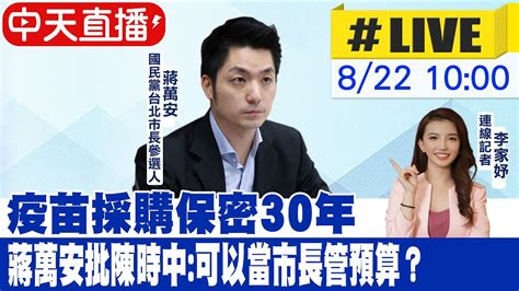 【中天直播 Live】疫苗採購保密30年 蔣萬安批陳時中 可以當市長管預算？20220822 Ctitv Ctideepthroat Youtube