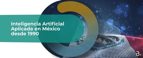 Inteligencia Artificial Aplicada En México Desde 1990 Assetel